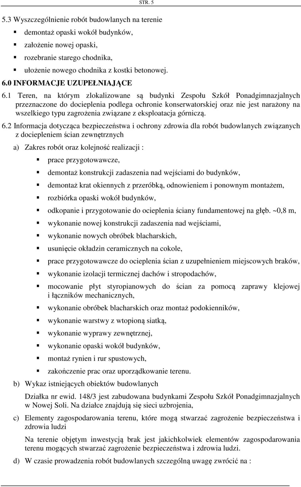 1 Teren, na którym zlokalizowane są budynki Zespołu Szkół Ponadgimnazjalnych przeznaczone do docieplenia podlega ochronie konserwatorskiej oraz nie jest narażony na wszelkiego typu zagrożenia