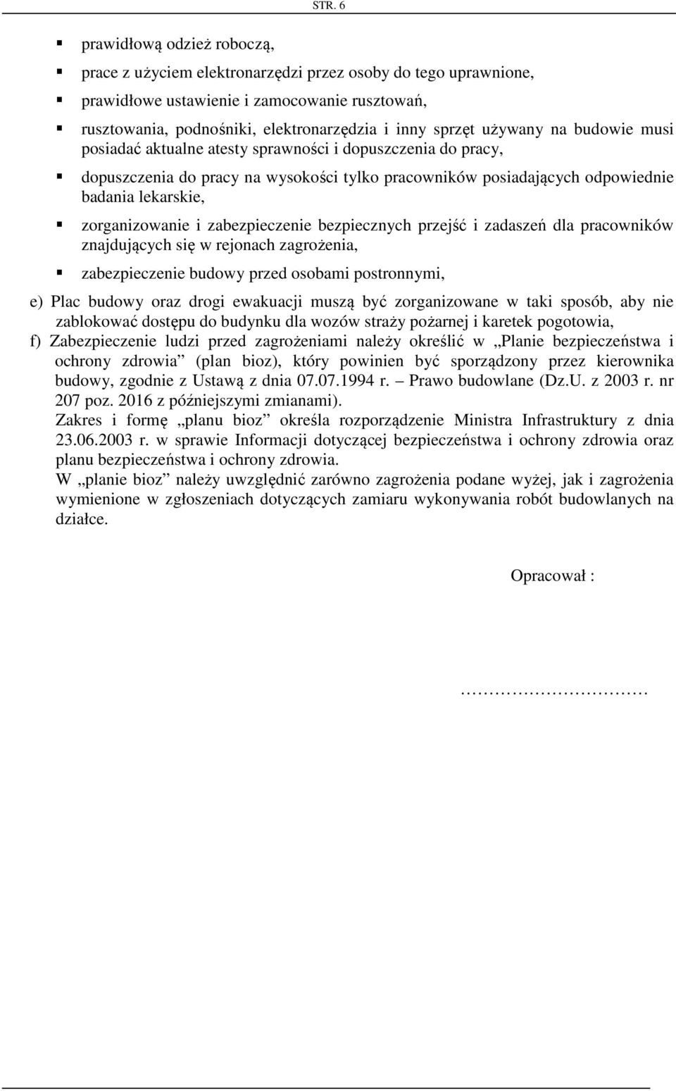 zorganizowanie i zabezpieczenie bezpiecznych przejść i zadaszeń dla pracowników znajdujących się w rejonach zagrożenia, zabezpieczenie budowy przed osobami postronnymi, e) Plac budowy oraz drogi