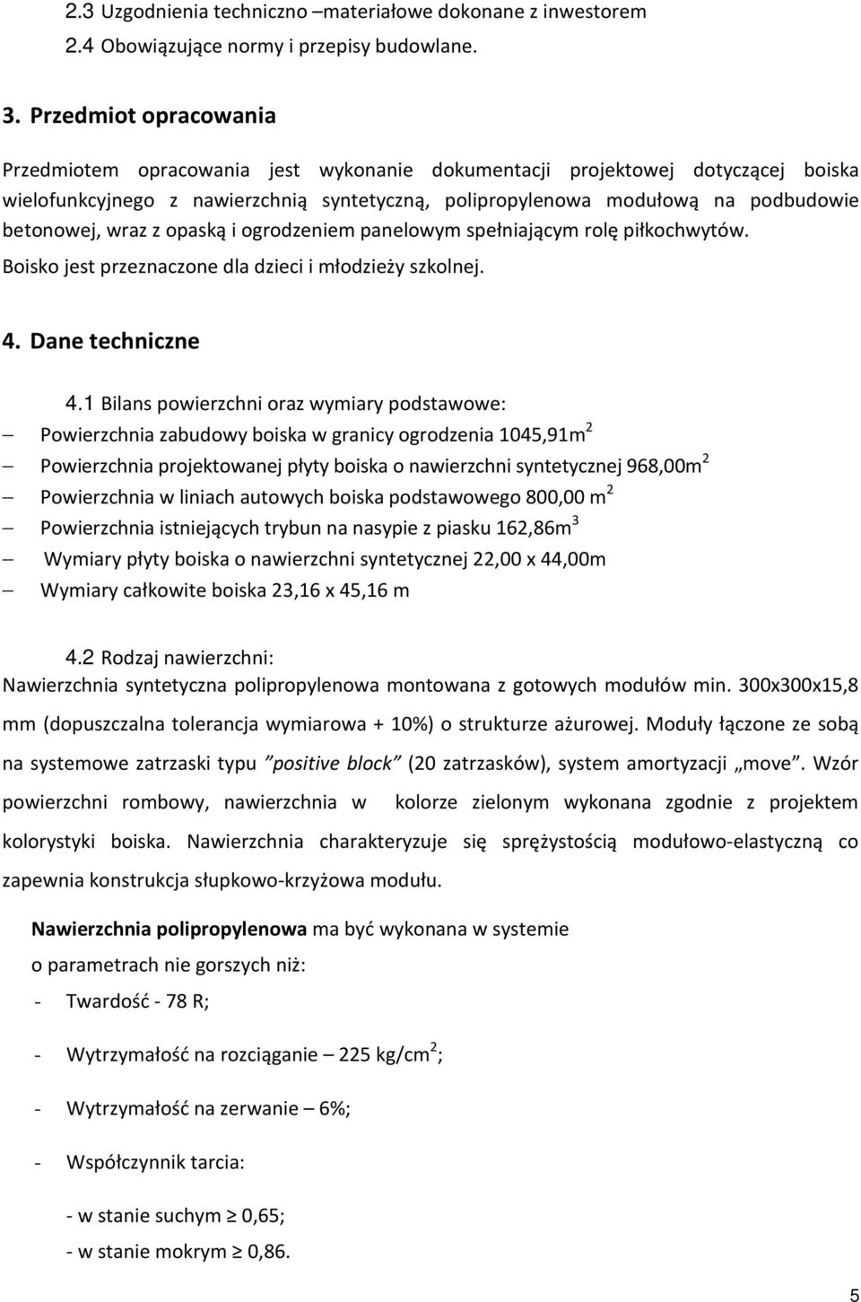 wraz z opaską i ogrodzeniem panelowym spełniającym rolę piłkochwytów. Boisko jest przeznaczone dla dzieci i młodzieży szkolnej. 4. Dane techniczne 4.