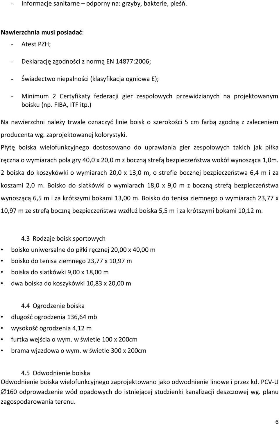 przewidzianych na projektowanym boisku (np. FIBA, ITF itp.) Na nawierzchni należy trwale oznaczyć linie boisk o szerokości 5 cm farbą zgodną z zaleceniem producenta wg. zaprojektowanej kolorystyki.