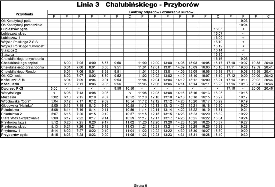 S 16:10 < Wojska Polskiego "Dromost" 16:12 < Staszica 2 16:14 < Staszica 1 16:15 < Chałubińskiego przychodnia 16:16 19:06 Chałubińskiego szpital 6:00 7:05 8:00 8:57 9:50 11:00 12:00 13:00 14:08 15:08