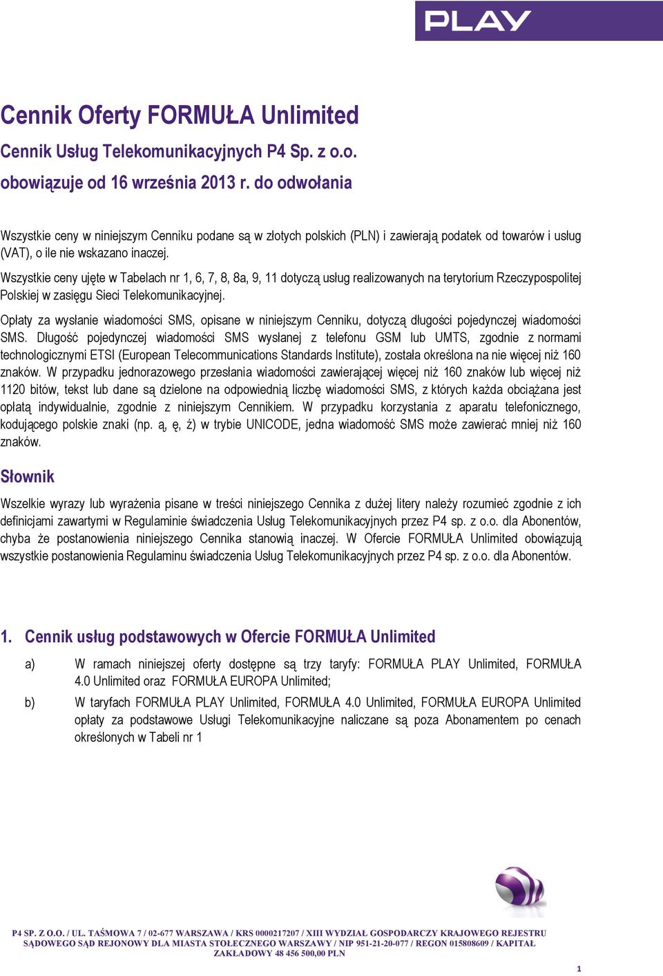 Wszystkie ceny ujęte w Tabelach nr 1, 6, 7, 8, 8a, 9, 11 dotyczą usług realizowanych na terytorium Rzeczypospolitej Polskiej w zasięgu Sieci Telekomunikacyjnej.