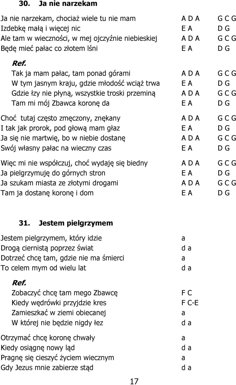 Tak ja mam pałac, tam ponad górami A D A G C G W tym jasnym kraju, gdzie młodość wciąż trwa E A D G Gdzie łzy nie płyną, wszystkie troski przeminą A D A G C G Tam mi mój Zbawca koronę da E A D G Choć
