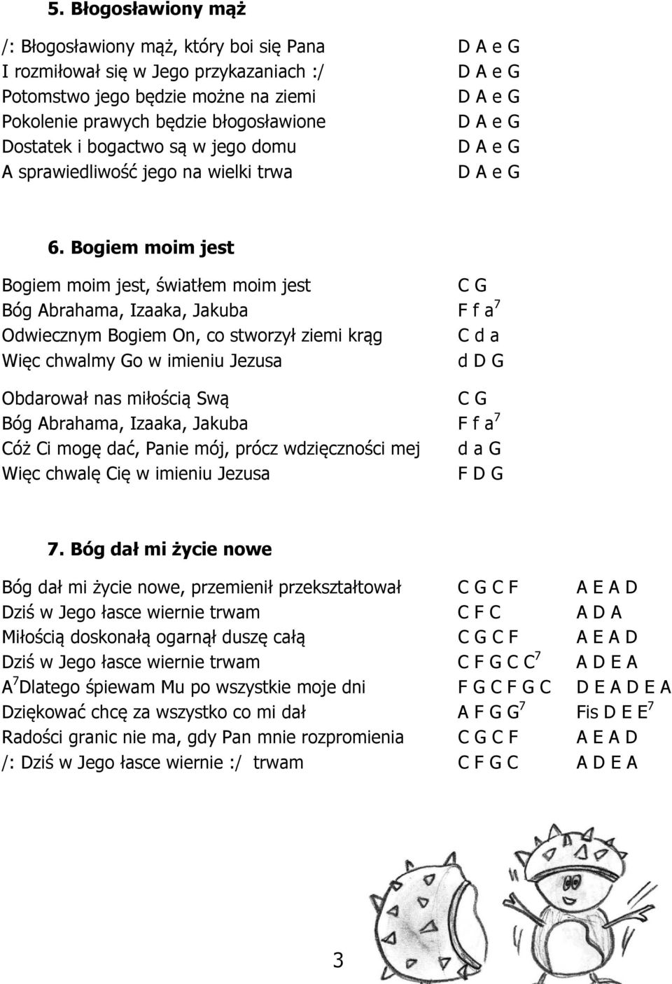 Bogiem moim jest Bogiem moim jest, światłem moim jest C G Bóg Abrahama, Izaaka, Jakuba F f a 7 Odwiecznym Bogiem On, co stworzył ziemi krąg C d a Więc chwalmy Go w imieniu Jezusa d D G Obdarował nas