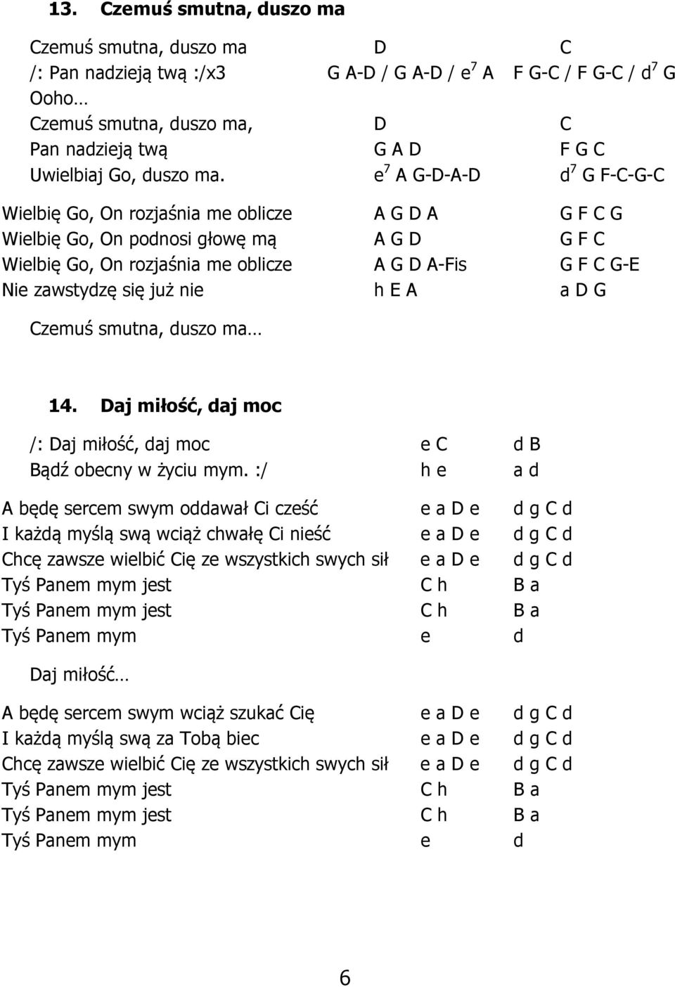e 7 A G-D-A-D d 7 G F-C-G-C Wielbię Go, On rozjaśnia me oblicze A G D A G F C G Wielbię Go, On podnosi głowę mą A G D G F C Wielbię Go, On rozjaśnia me oblicze A G D A-Fis G F C G-E Nie zawstydzę się