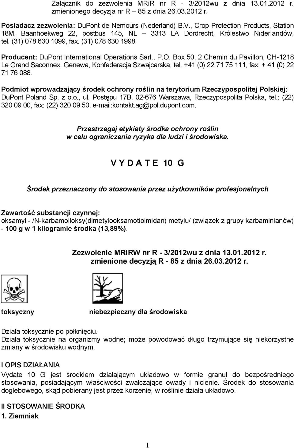 +41 (0) 22 71 75 111, fax: + 41 (0) 22 71 76 088. Podmiot wprowadzający środek ochrony roślin na terytorium Rzeczypospolitej Polskiej: DuPont Poland Sp. z o.o., ul.