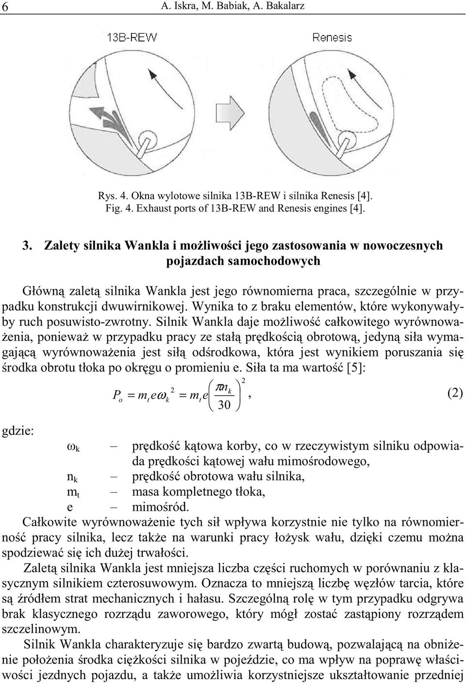 Wynika to z braku elementów, które wykonywałyby ruch posuwisto-zwrotny.