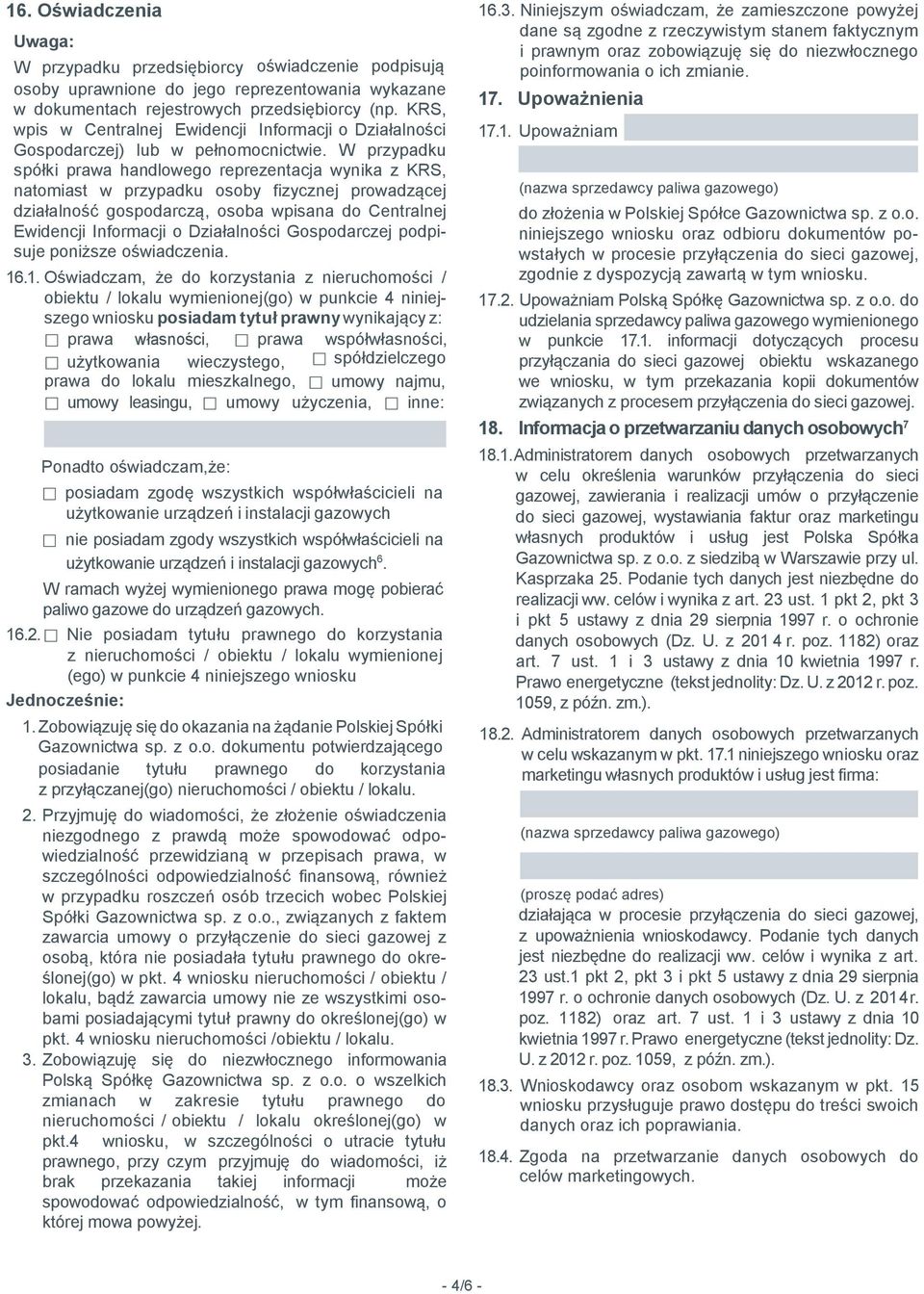 W przypadku spółki prawa handlowego reprezentacja wynika z KRS, natomiast w przypadku osoby fizycznej prowadzącej działalność gospodarczą, osoba wpisana do Centralnej Ewidencji Informacji o