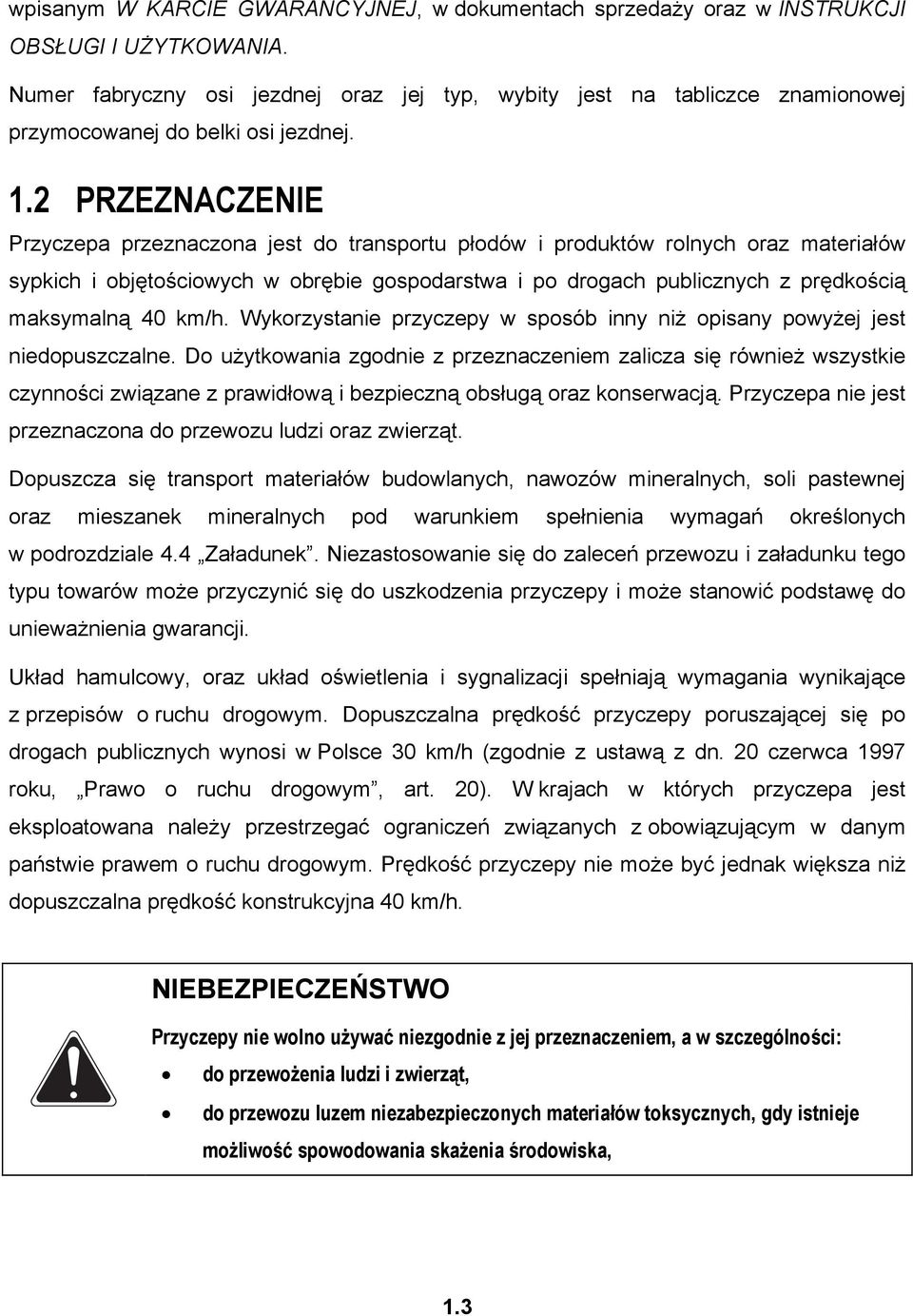 2 PRZEZNACZENIE Przyczepa przeznaczona jest do transportu płodów i produktów rolnych oraz materiałów sypkich i objętościowych w obrębie gospodarstwa i po drogach publicznych z prędkością maksymalną