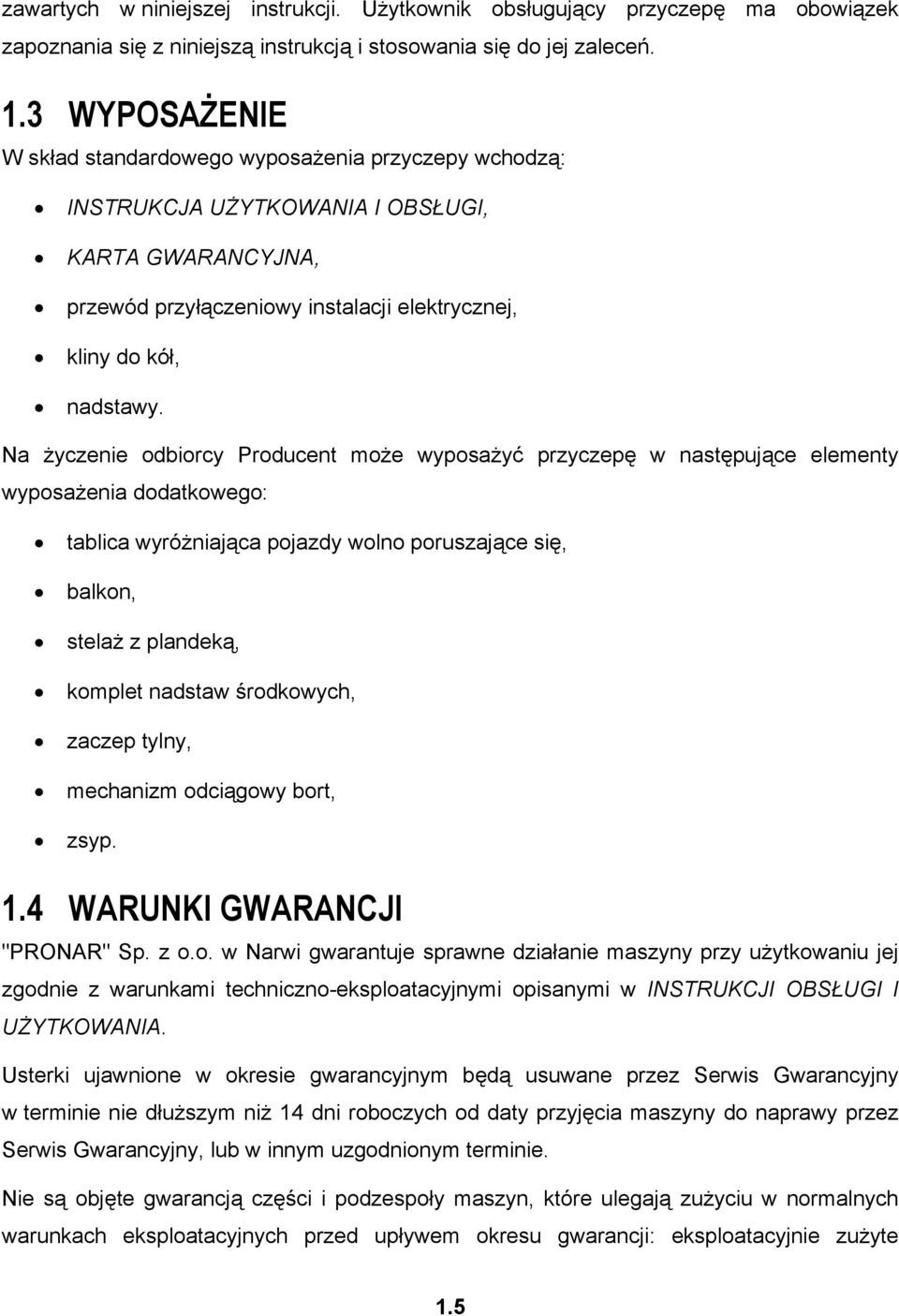 Na życzenie odbiorcy Producent może wyposażyć przyczepę w następujące elementy wyposażenia dodatkowego: tablica wyróżniająca pojazdy wolno poruszające się, balkon, stelaż z plandeką, komplet nadstaw