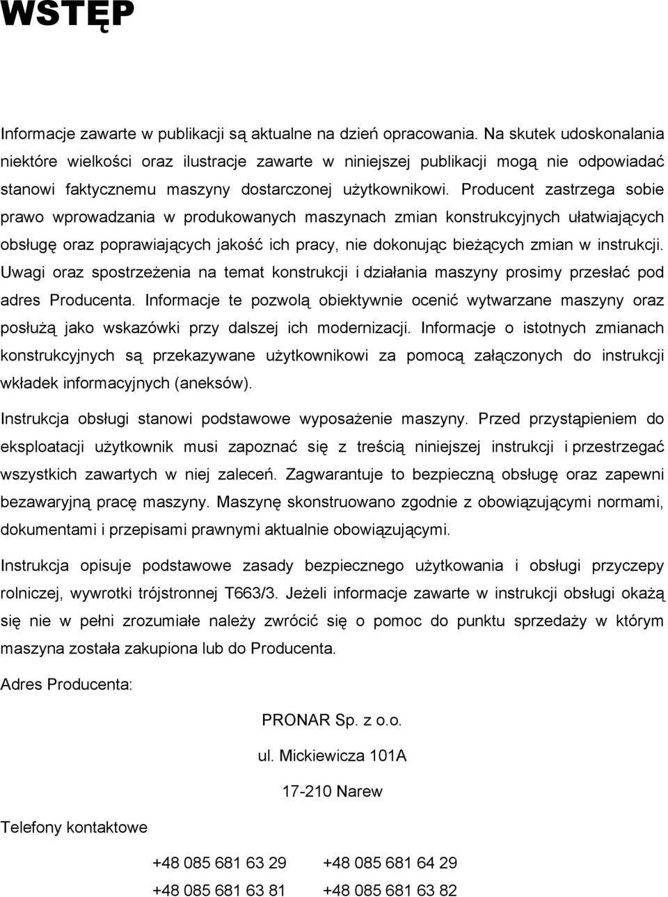 Producent zastrzega sobie prawo wprowadzania w produkowanych maszynach zmian konstrukcyjnych ułatwiających obsługę oraz poprawiających jakość ich pracy, nie dokonując bieżących zmian w instrukcji.