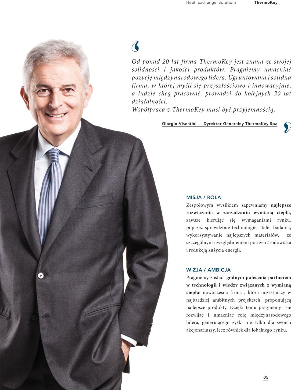 Giorgio Visentini Dyrektor Generalny ThermoKey Spa MISJA / ROLA Zespołowym wysiłkiem zapewniamy najlepsze rozwiązania w zarządzaniu wymianą ciepła, zawsze kierując się wymaganiami rynku, poprzez