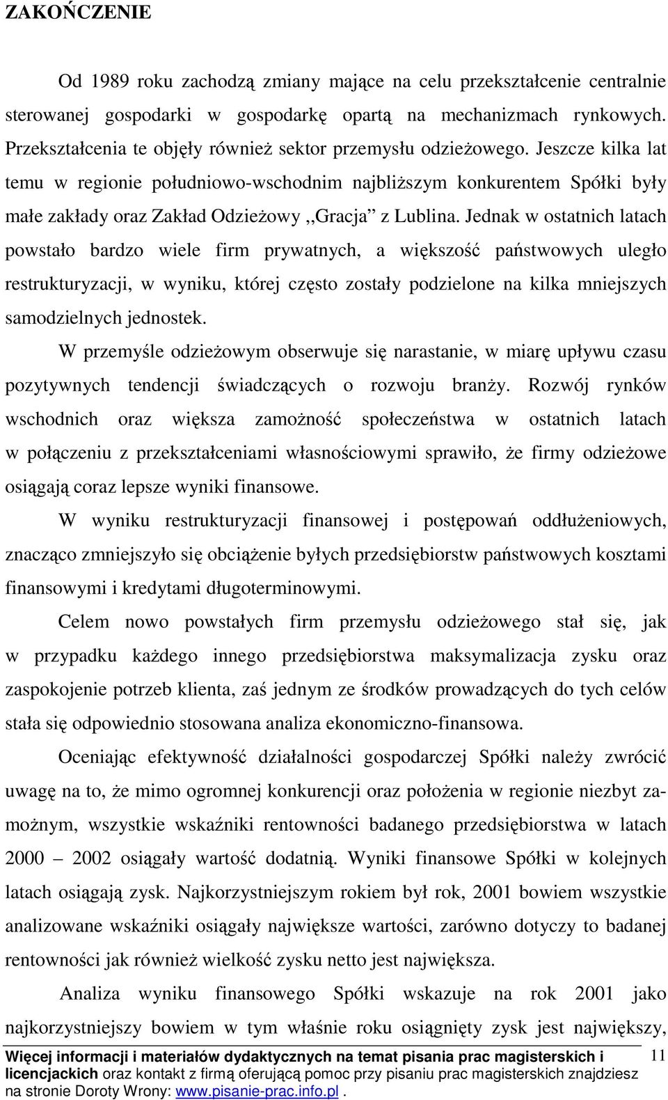 Jeszcze kilka lat temu w regionie południowo-wschodnim najbliższym konkurentem Spółki były małe zakłady oraz Zakład Odzieżowy,,Gracja z Lublina.