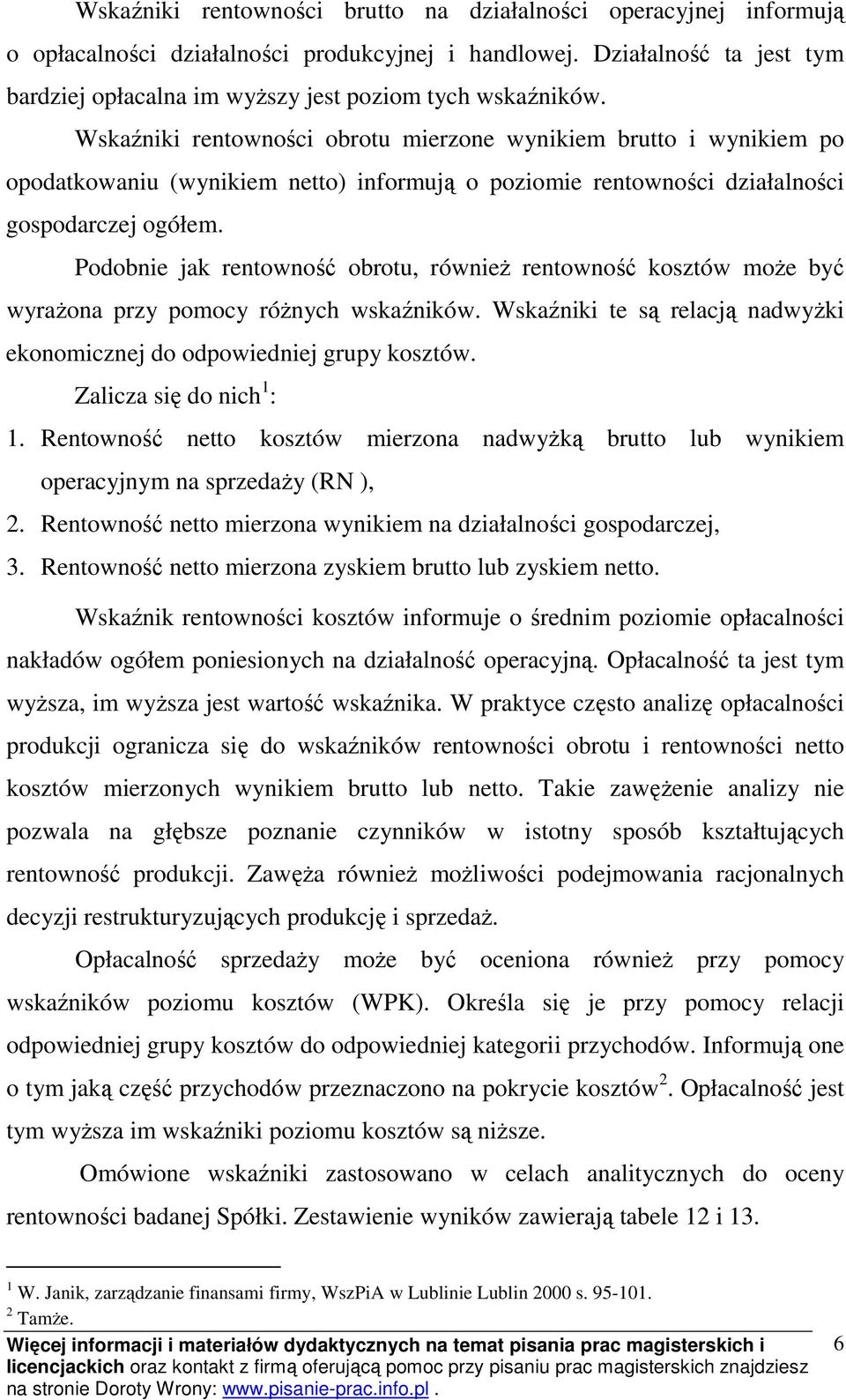 Wskaźniki rentowności obrotu mierzone wynikiem brutto i wynikiem po opodatkowaniu (wynikiem netto) informują o poziomie rentowności działalności gospodarczej ogółem.