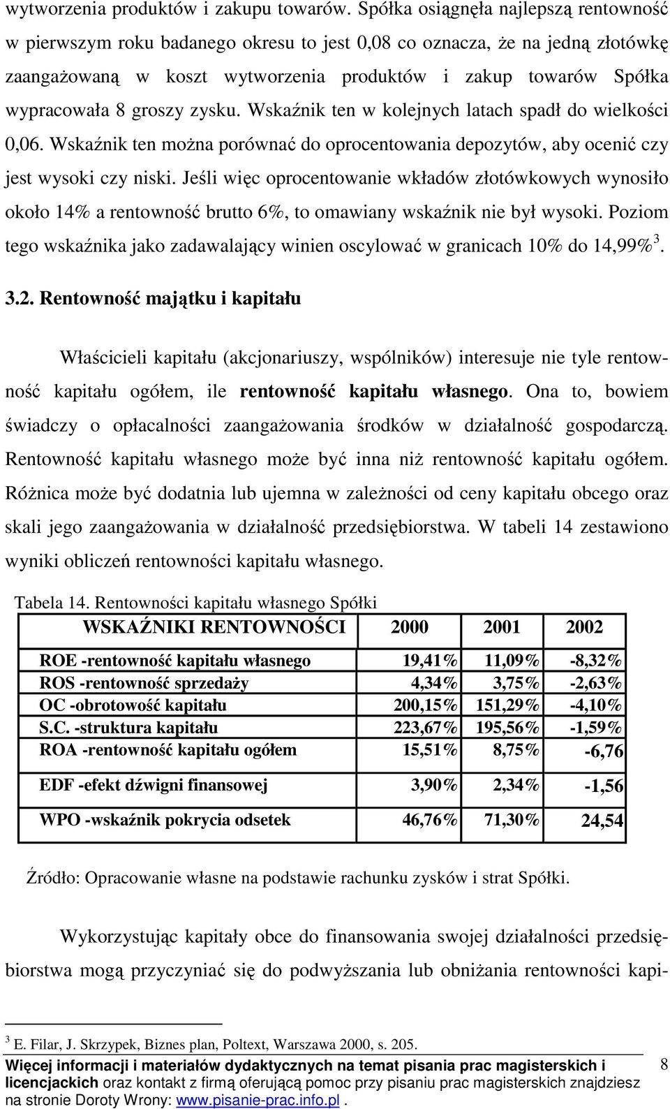 groszy zysku. Wskaźnik ten w kolejnych latach spadł do wielkości 0,06. Wskaźnik ten można porównać do oprocentowania depozytów, aby ocenić czy jest wysoki czy niski.