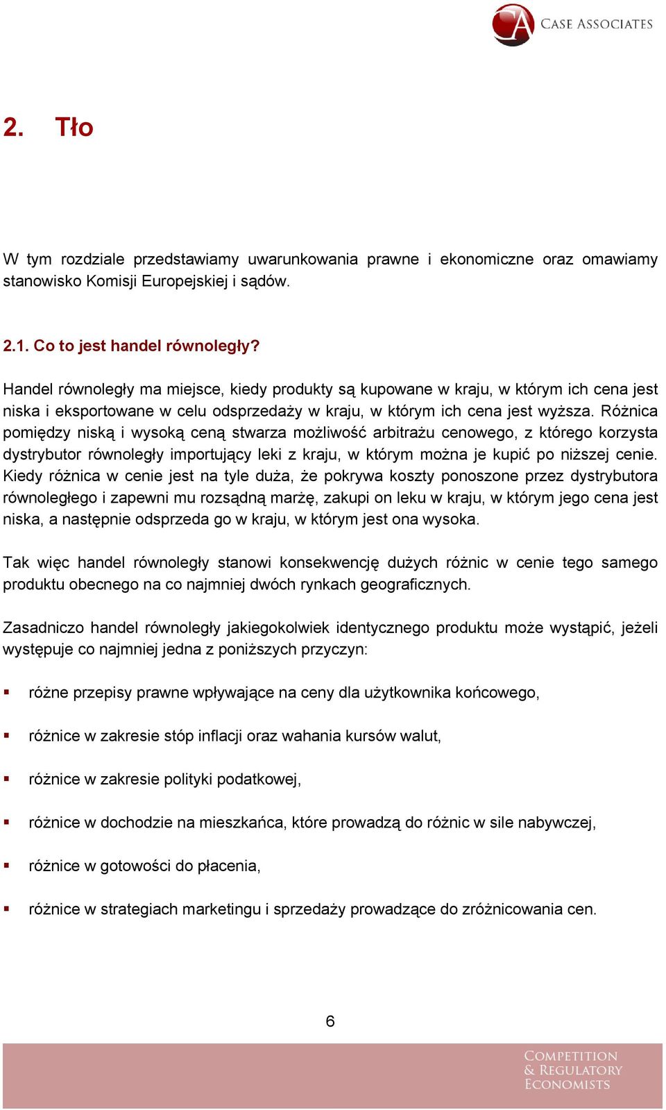 Różnica pomiędzy niską i wysoką ceną stwarza możliwość arbitrażu cenowego, z którego korzysta dystrybutor równoległy importujący leki z kraju, w którym można je kupić po niższej cenie.