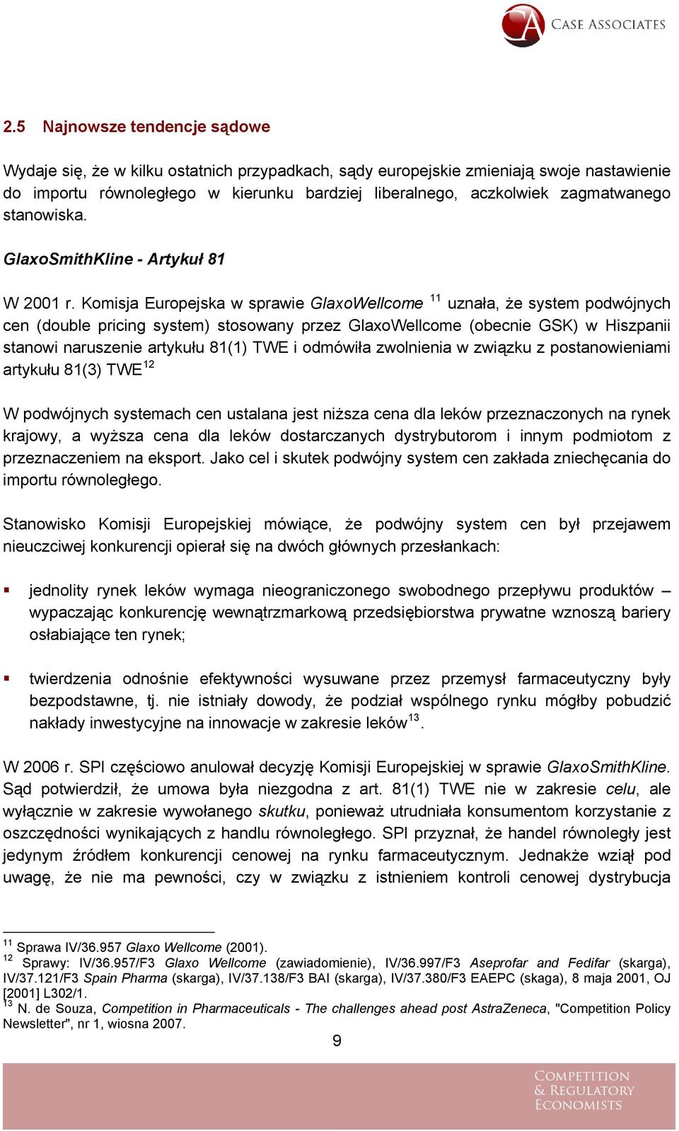 Komisja Europejska w sprawie GlaxoWellcome 11 uznała, że system podwójnych cen (double pricing system) stosowany przez GlaxoWellcome (obecnie GSK) w Hiszpanii stanowi naruszenie artykułu 81(1) TWE i
