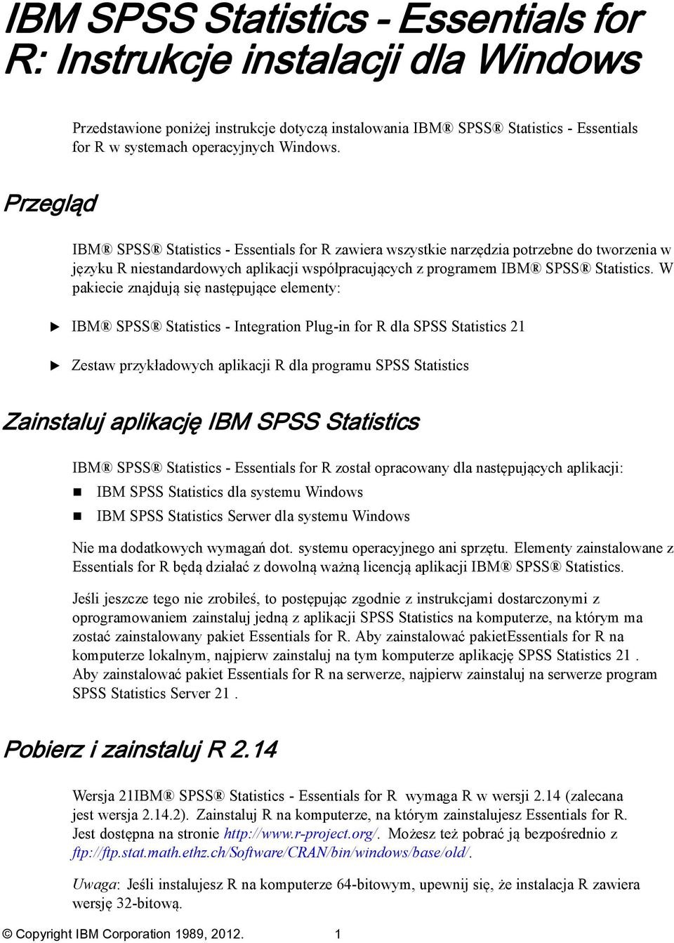 W pakiecie znajdują się następujące elementy: IBM SPSS Statistics - Integration Plug-in for R dla SPSS Statistics 21 Zestaw przykładowych aplikacji R dla programu SPSS Statistics Zainstaluj aplikację