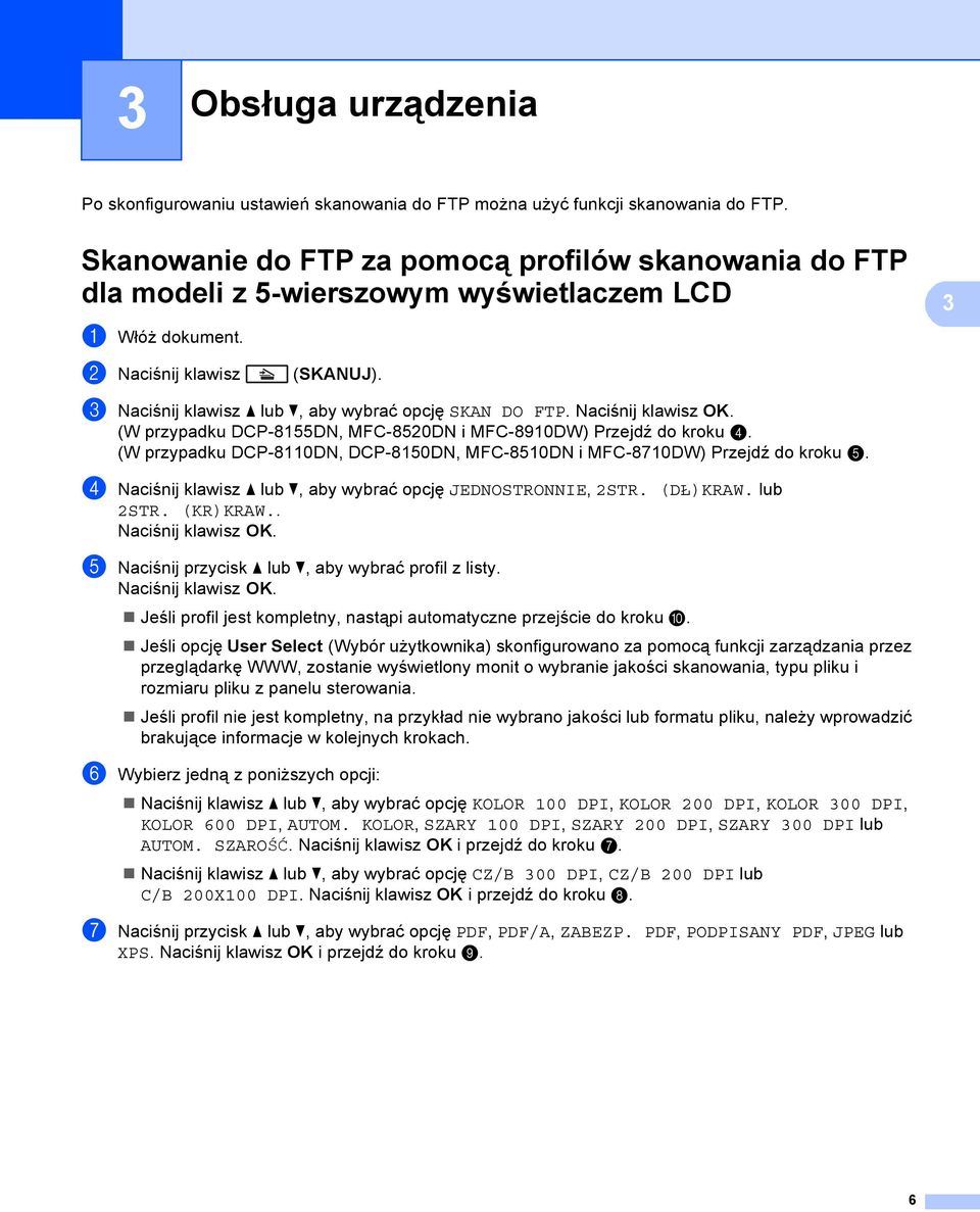 c Naciśnij klawisz a lub b, aby wybrać opcję SKAN DO FTP. Naciśnij klawisz OK. (W przypadku DCP-8155DN, MFC-8520DN i MFC-8910DW) Przejdź do kroku d.