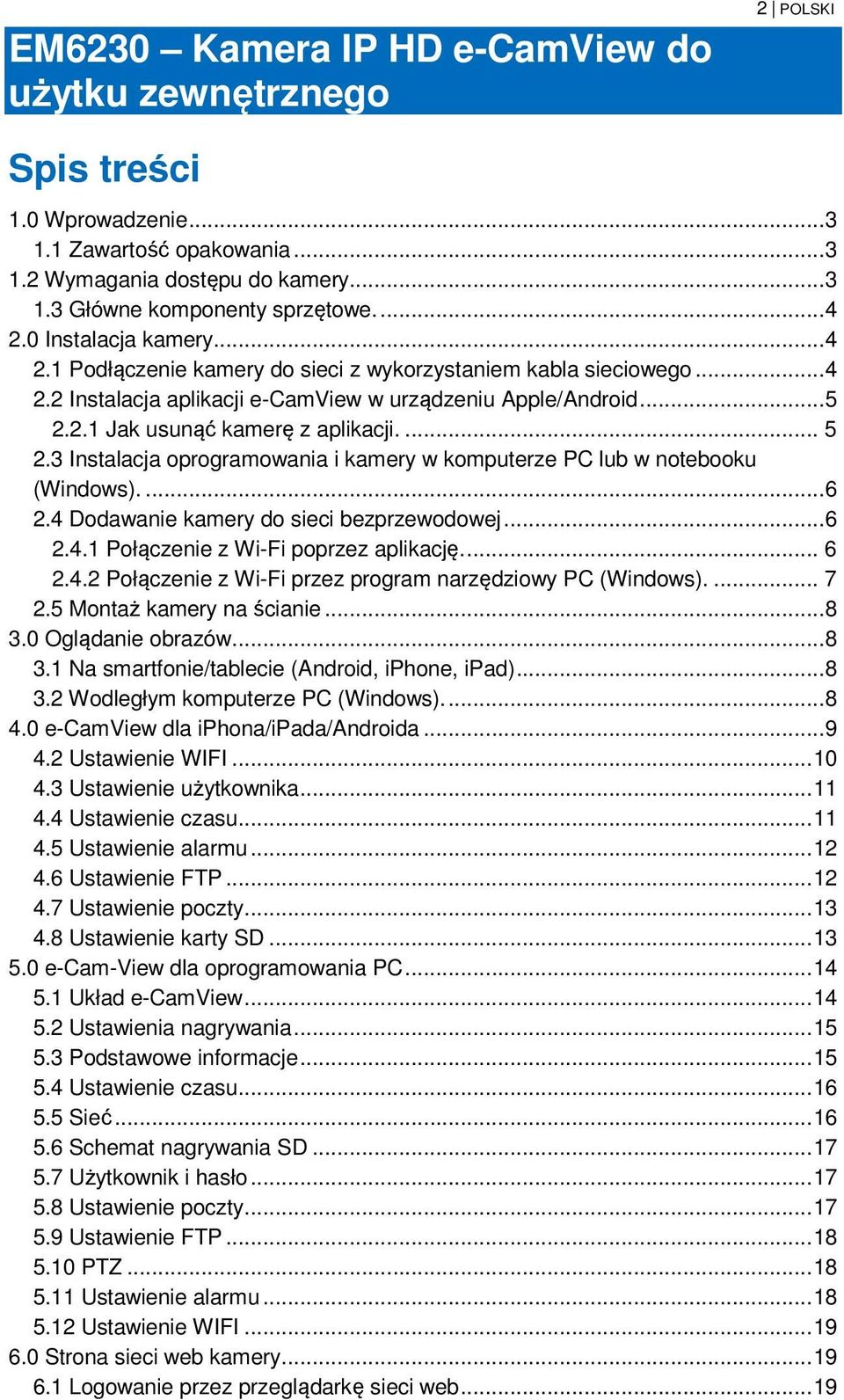 ... 5 2.3 Instalacja oprogramowania i kamery w komputerze PC lub w notebooku (Windows).... 6 2.4 Dodawanie kamery do sieci bezprzewodowej... 6 2.4.1 Połączenie z Wi-Fi poprzez aplikację.... 6 2.4.2 Połączenie z Wi-Fi przez program narzędziowy PC (Windows).