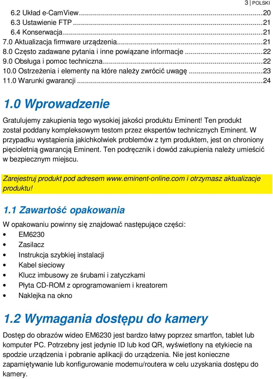 0 Wprowadzenie Gratulujemy zakupienia tego wysokiej jakości produktu Eminent! Ten produkt został poddany kompleksowym testom przez ekspertów technicznych Eminent.