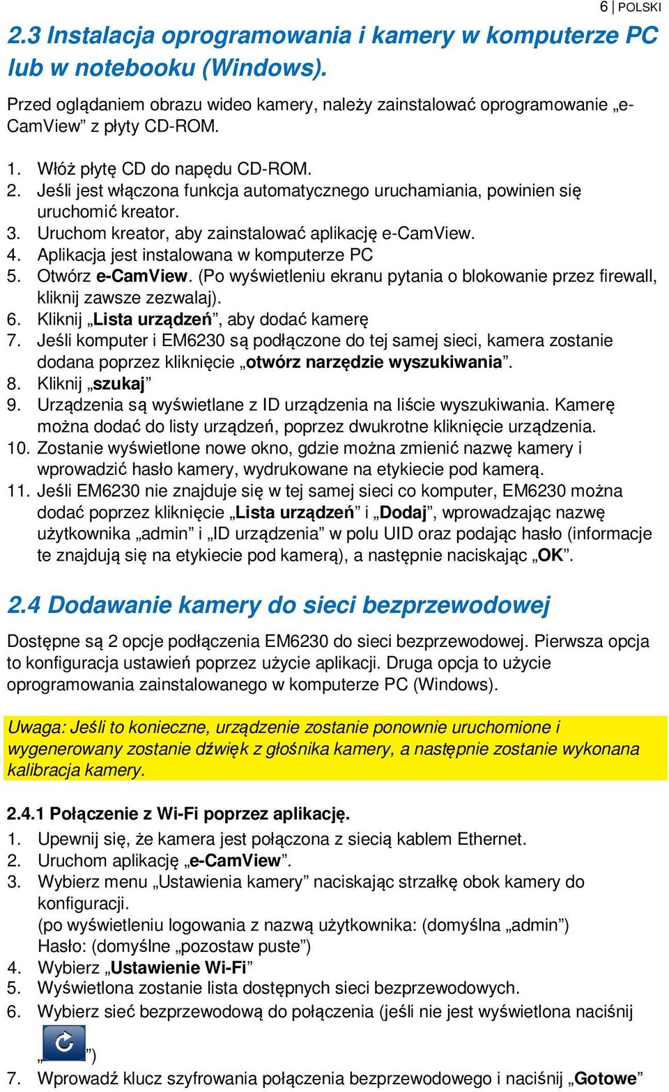 Aplikacja jest instalowana w komputerze PC 5. Otwórz e-camview. (Po wyświetleniu ekranu pytania o blokowanie przez firewall, kliknij zawsze zezwalaj). 6. Kliknij Lista urządzeń, aby dodać kamerę 7.