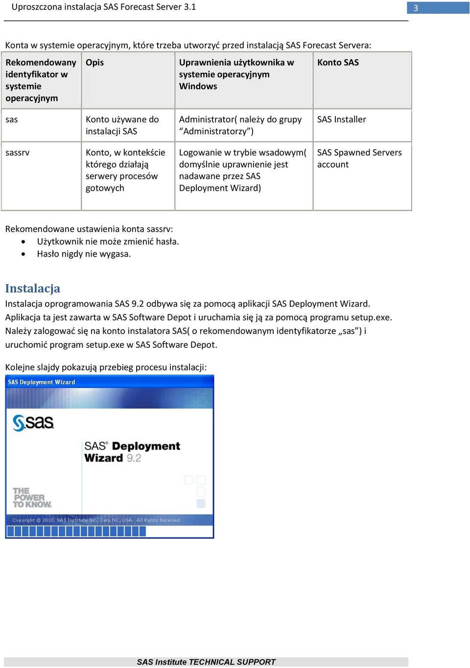 trybie wsadowym( domyślnie uprawnienie jest nadawane przez SAS Deployment Wizard) SAS Spawned Servers account Rekomendowane ustawienia konta sassrv: Użytkownik nie może zmienid hasła.