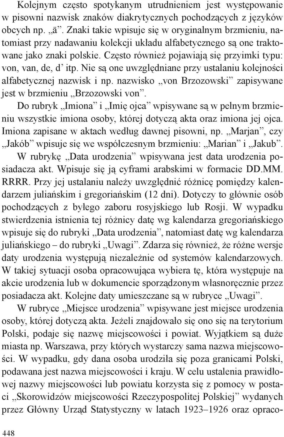 Często również pojawiają się przyimki typu: von, van, de, d itp. Nie są one uwzględniane przy ustalaniu kolejności alfabetycznej nazwisk i np.