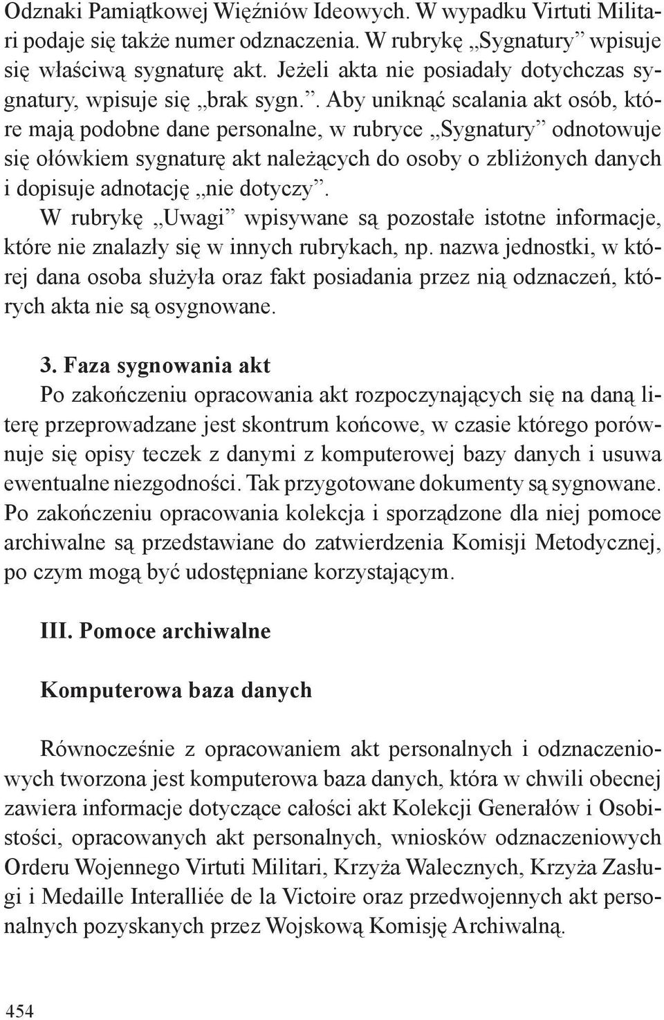 . Aby uniknąć scalania akt osób, które mają podobne dane personalne, w rubryce Sygnatury odnotowuje się ołówkiem sygnaturę akt należących do osoby o zbliżonych danych i dopisuje adnotację nie dotyczy.
