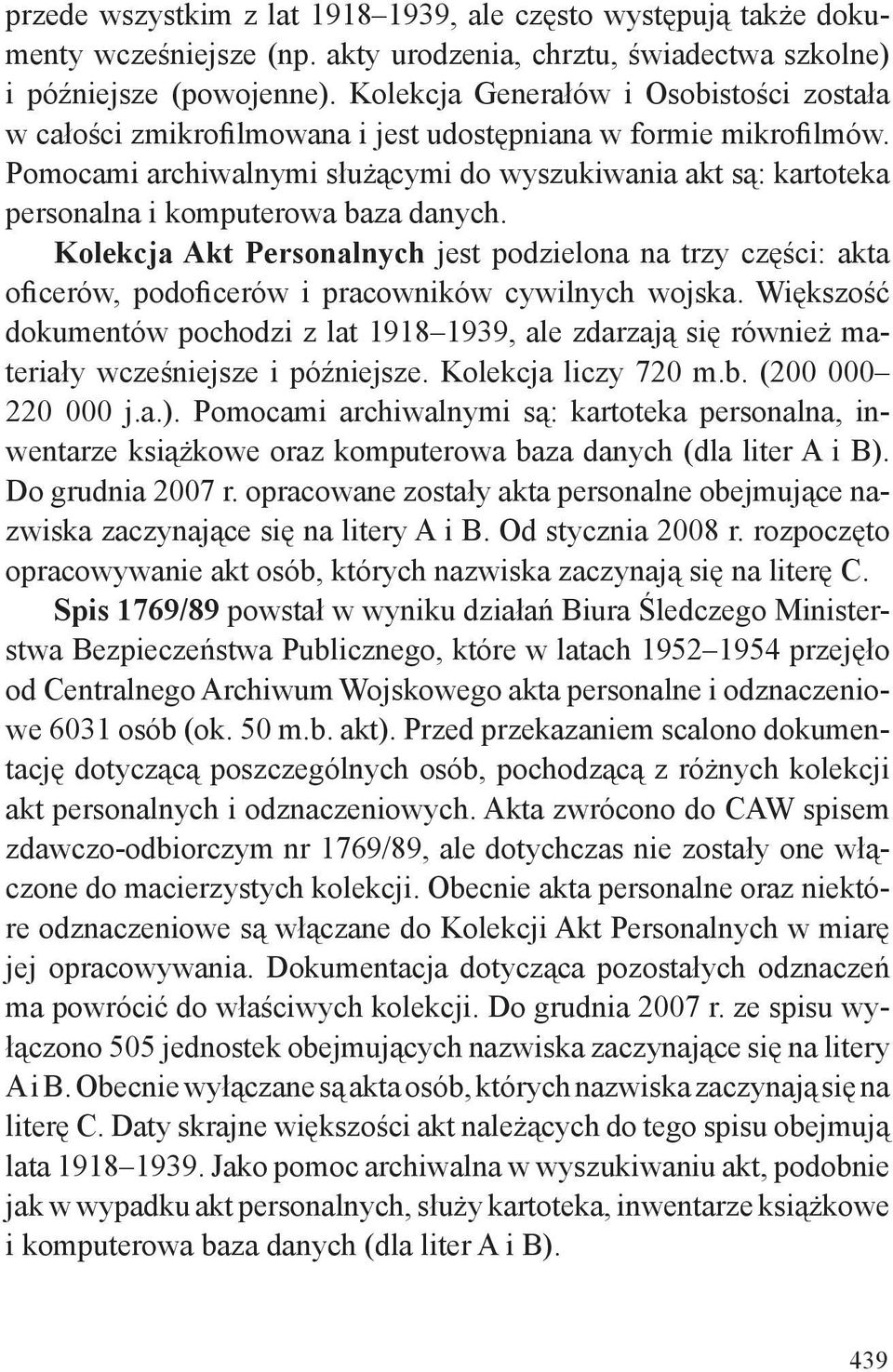 Pomocami archiwalnymi służącymi do wyszukiwania akt są: kartoteka personalna i komputerowa baza danych.