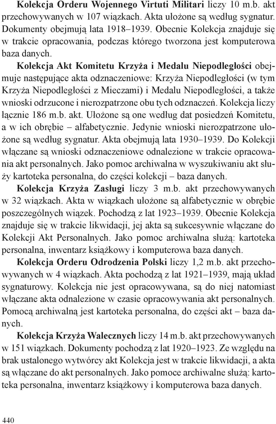 Kolekcja Akt Komitetu Krzyża i Medalu Niepodległości obejmuje następujące akta odznaczeniowe: Krzyża Niepodległości (w tym Krzyża Niepodległości z Mieczami) i Medalu Niepodległości, a także wnioski