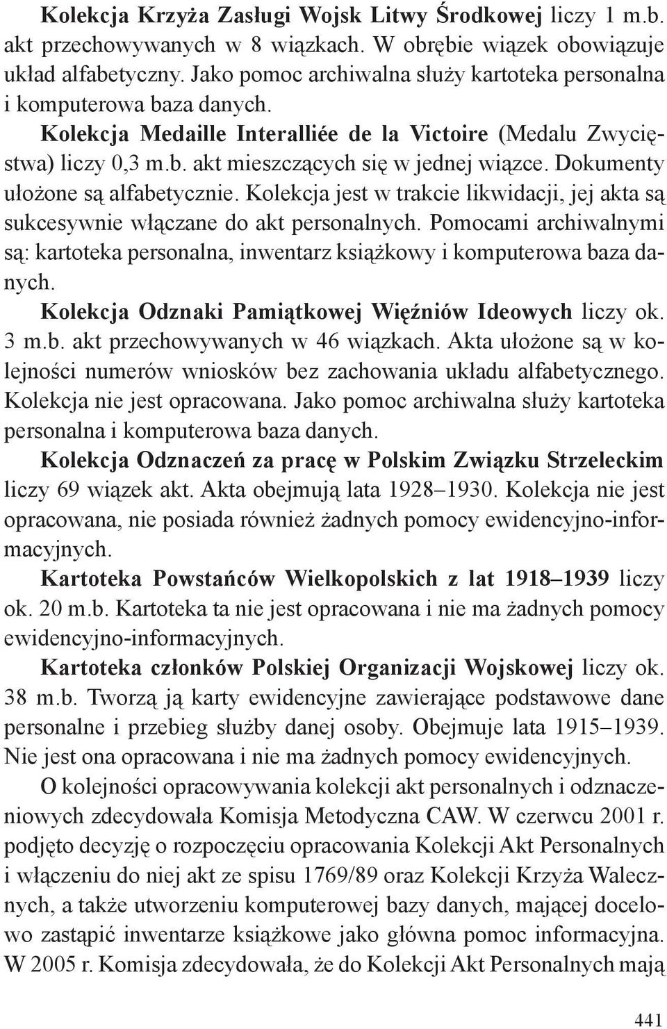 Dokumenty ułożone są alfabetycznie. Kolekcja jest w trakcie likwidacji, jej akta są sukcesywnie włączane do akt personalnych.
