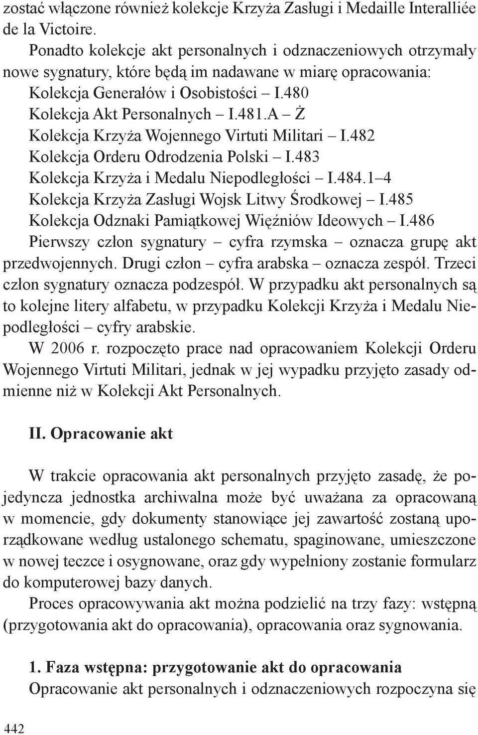 A Ż Kolekcja Krzyża Wojennego Virtuti Militari I.482 Kolekcja Orderu Odrodzenia Polski I.483 Kolekcja Krzyża i Medalu Niepodległości I.484.1 4 Kolekcja Krzyża Zasługi Wojsk Litwy Środkowej I.