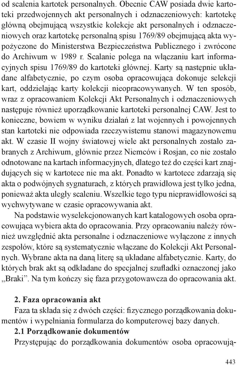 1769/89 obejmującą akta wypożyczone do Ministerstwa Bezpieczeństwa Publicznego i zwrócone do Archiwum w 1989 r. Scalanie polega na włączaniu kart informacyjnych spisu 1769/89 do kartoteki głównej.