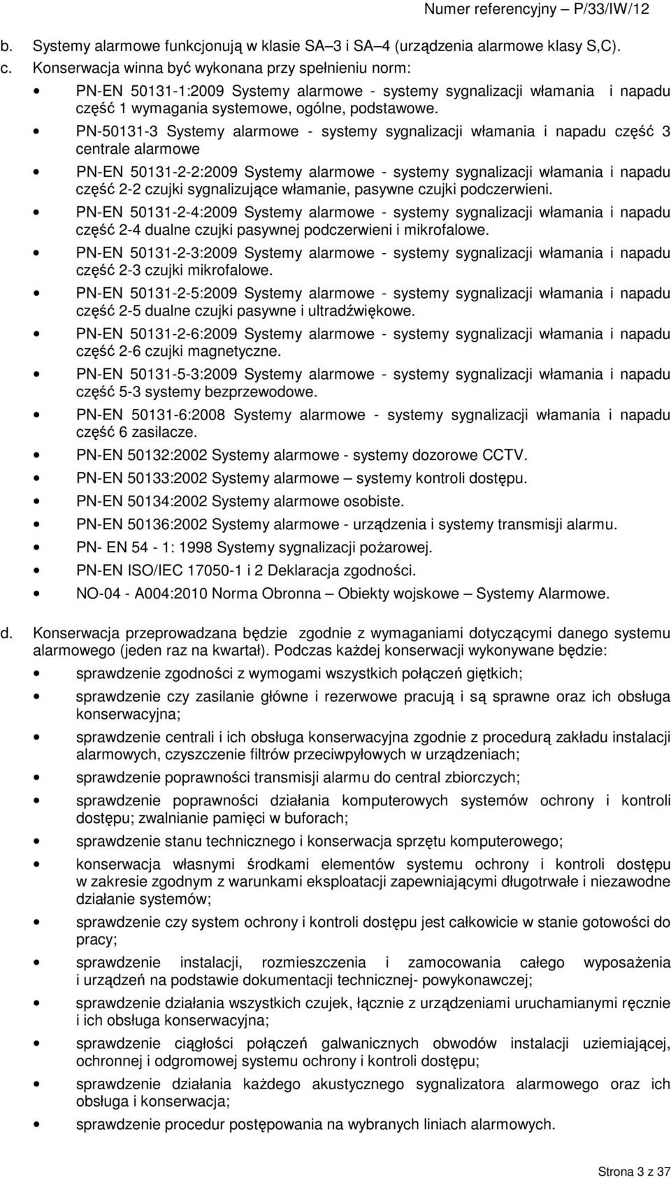 PN-50131-3 Systemy alarmowe - systemy sygnalizacji włamania i napadu część 3 centrale alarmowe PN-EN 50131-2-2:2009 Systemy alarmowe - systemy sygnalizacji włamania i napadu część 2-2 czujki