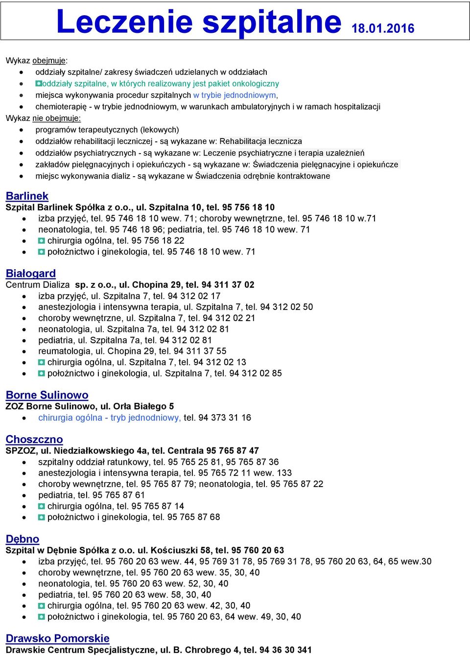 trybie jednodniowym, chemioterapię - w trybie jednodniowym, w warunkach ambulatoryjnych i w ramach hospitalizacji Wykaz nie obejmuje: programów terapeutycznych (lekowych) oddziałów rehabilitacji