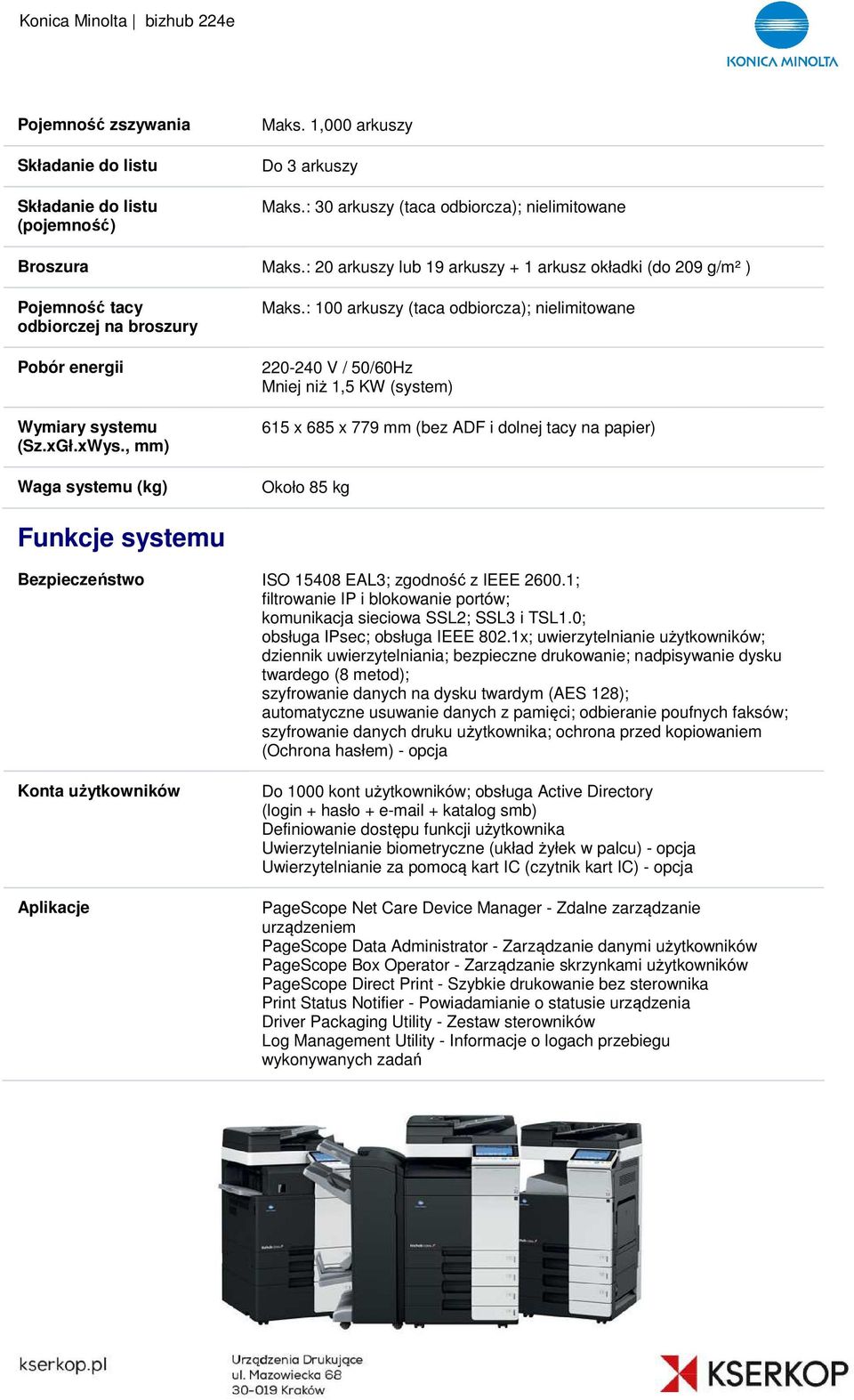 : 100 arkuszy (taca odbiorcza); nielimitowane 220-240 V / 50/60Hz Mniej niż 1,5 KW (system) 615 x 685 x 779 mm (bez ADF i dolnej tacy na papier) Około 85 kg Funkcje systemu Bezpieczeństwo ISO 15408