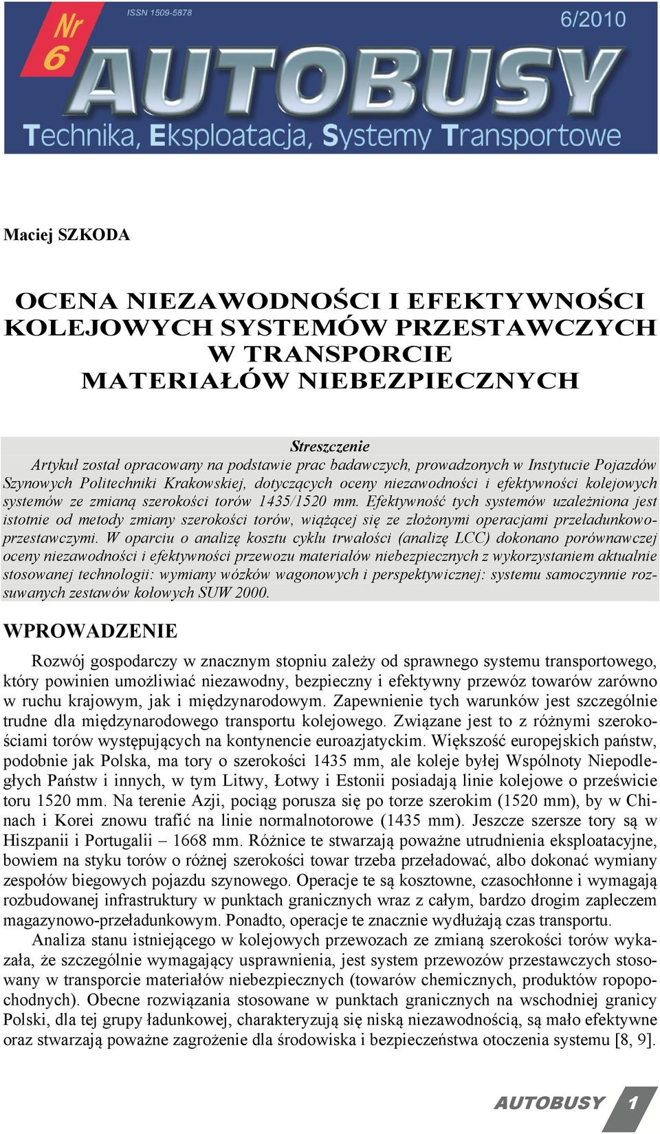 Efektywność tych systemów uzależniona jest istotnie od metody zmiany szerokości torów, wiążącej się ze złożonymi operacjami przeładunkowoprzestawczymi.