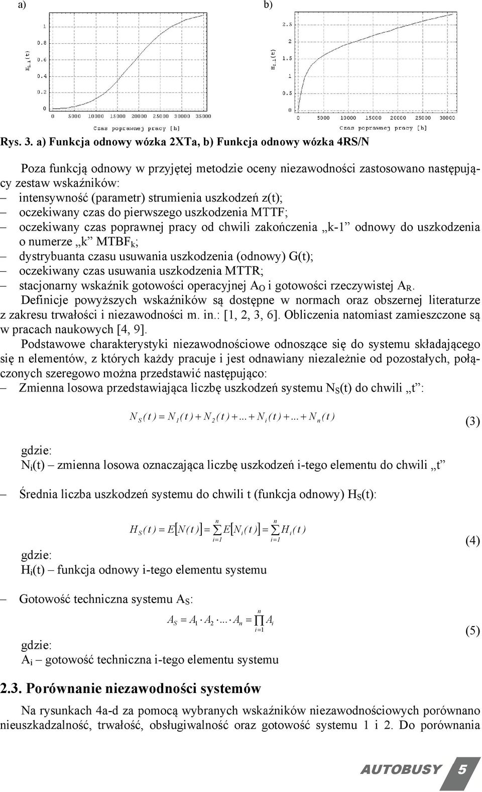 ( parametr) strumienia uszkodzeń z(t); oczekiwany czas do pierwszego uszkodzenia MTTF; oczekiwany czas poprawnej pracy od chwili zakończenia k- odnowy do uszkodzenia dystrybuanta czasu usuwania