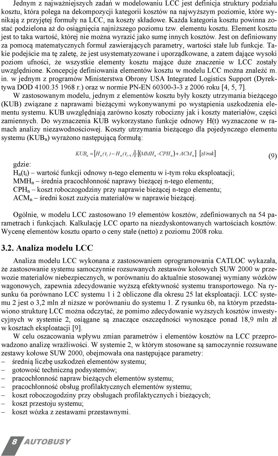 Element kosztu jest to taka wartość, której nie można wyrazić jako sumę innych kosztów. Jest on definiowany za pomocą matematycznych formuł zawierających parametry, wartości stałe lub funkcje.