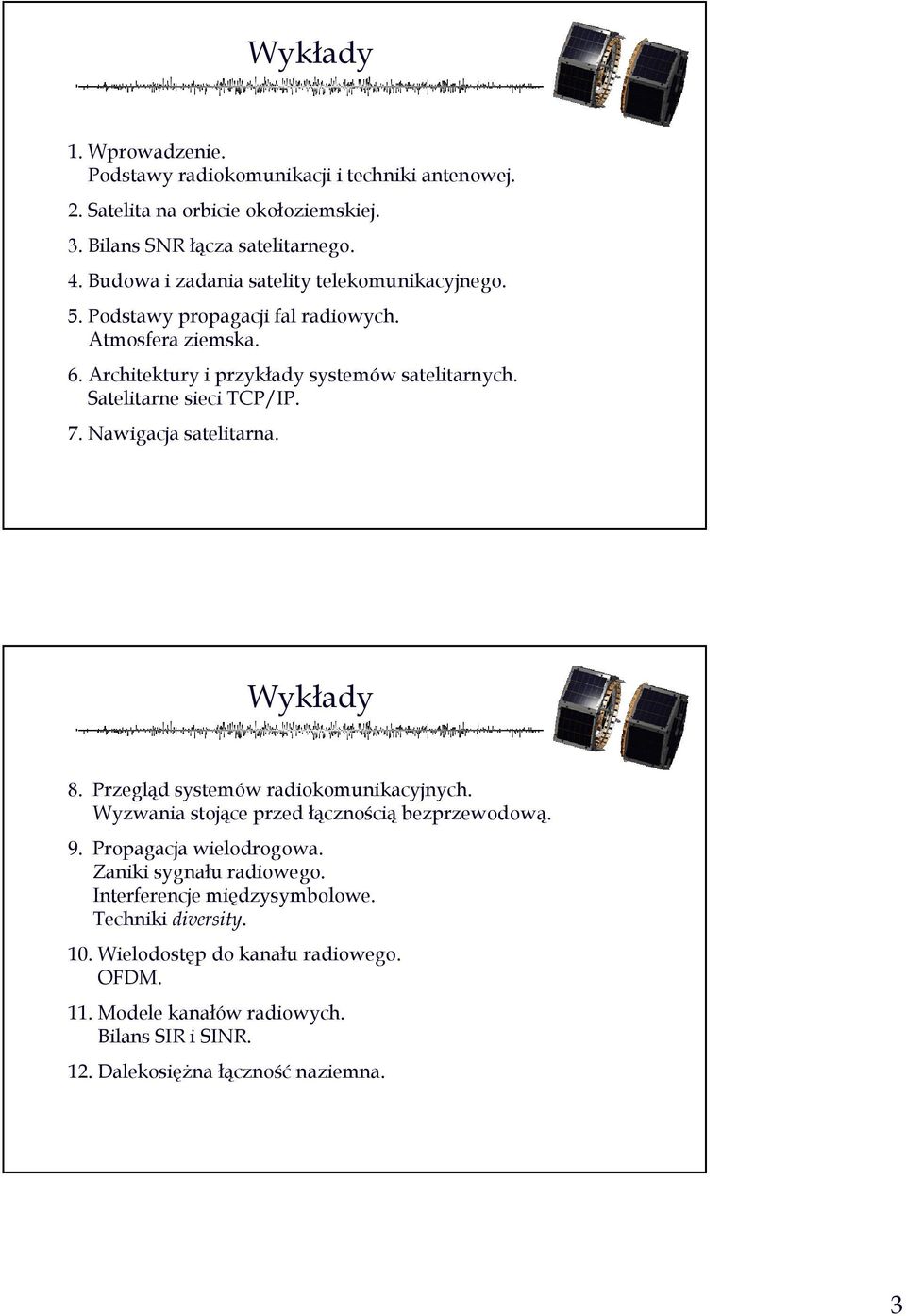 Satelitarne sieci TCP/IP. 7. Nawigacja satelitarna. Wykłady 8. Przegląd systemów radiokomunikacyjnych. Wyzwania stojące przed łącznością bezprzewodową. 9.