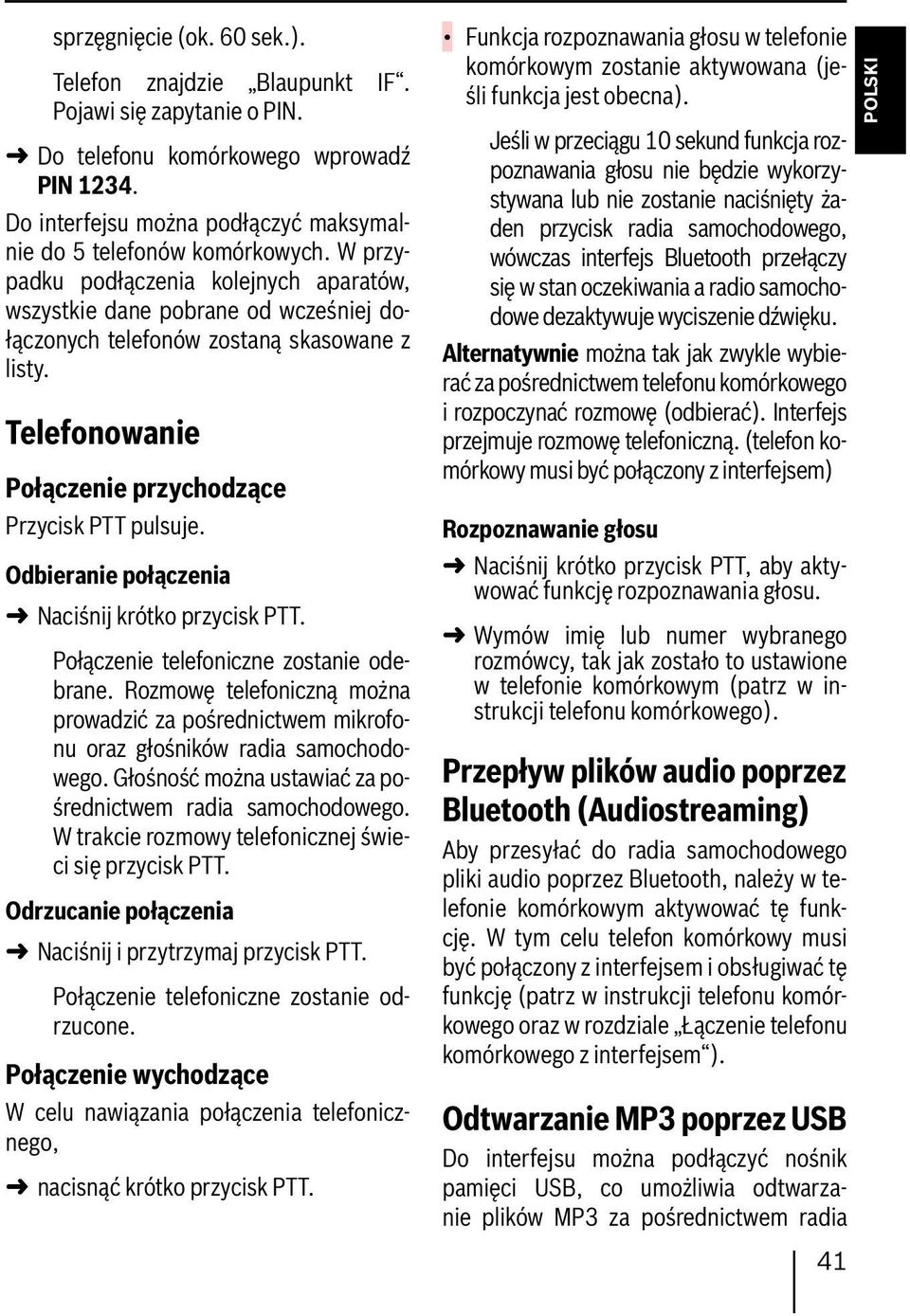 Odbieranie połączenia Naciśnij krótko przycisk PTT. Połączenie telefoniczne zostanie odebrane. Rozmowę telefoniczną można prowadzić za pośrednictwem mikrofonu oraz głośników radia samochodowego.