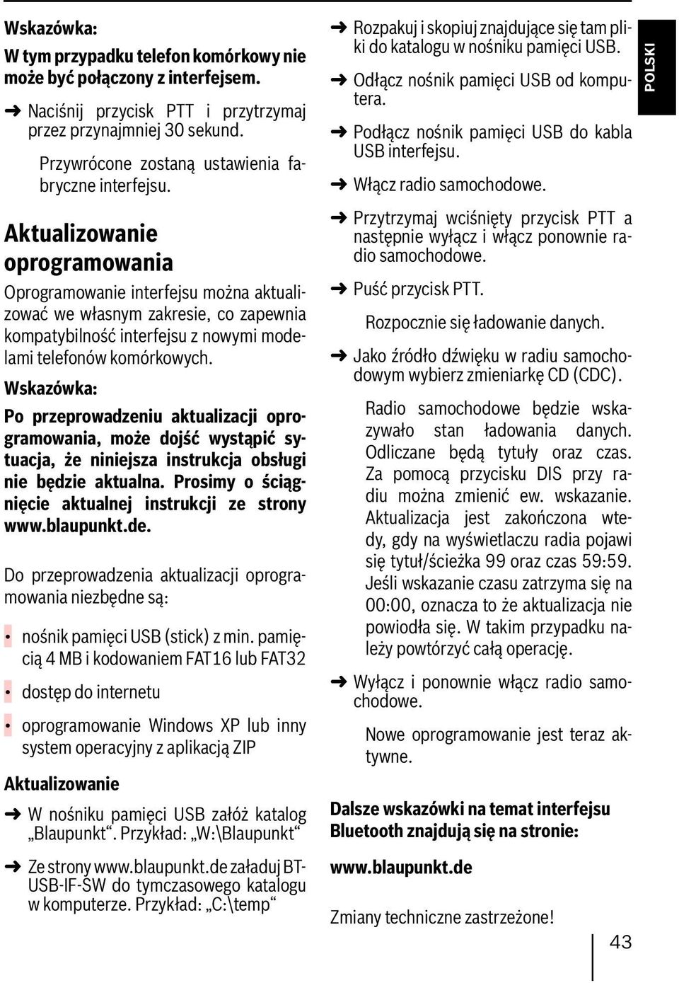 Aktualizowanie oprogramowania Oprogramowanie interfejsu można aktualizować we własnym zakresie, co zapewnia kompatybilność interfejsu z nowymi modelami telefonów komórkowych.