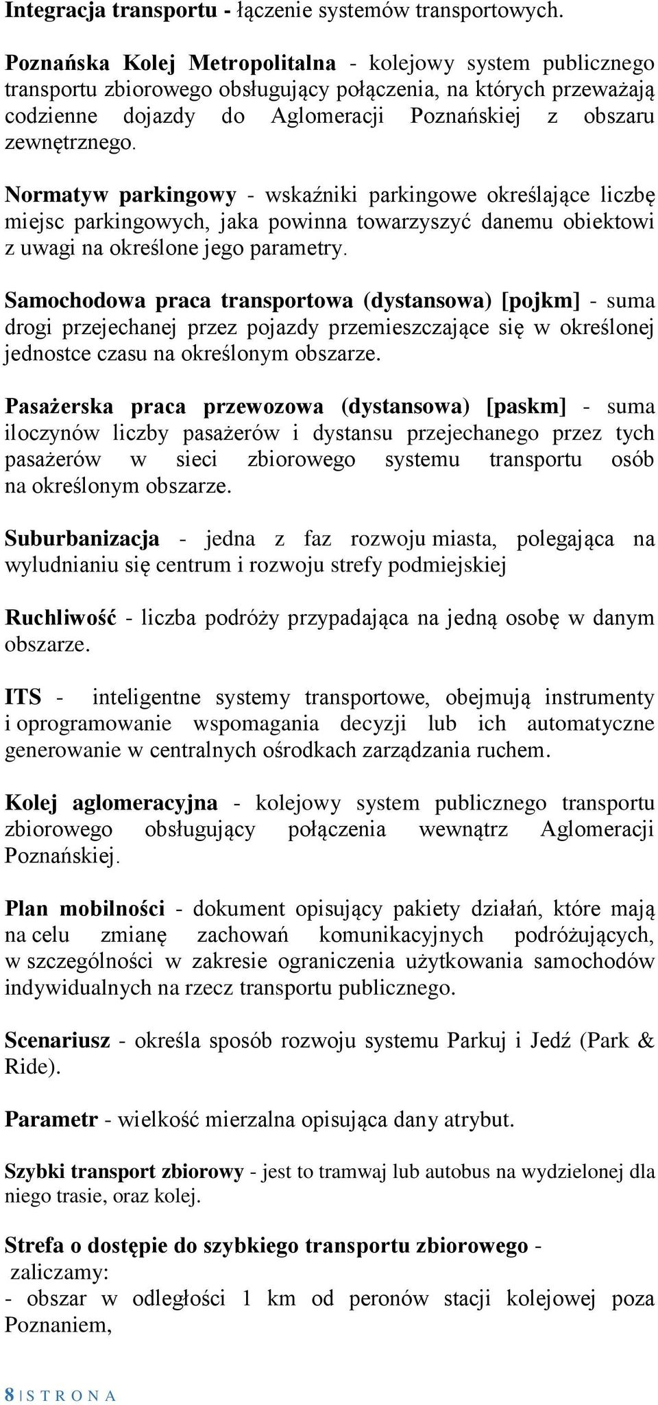 Normatyw parkingowy - wskaźniki parkingowe określające liczbę miejsc parkingowych, jaka powinna towarzyszyć danemu obiektowi z uwagi na określone jego parametry.