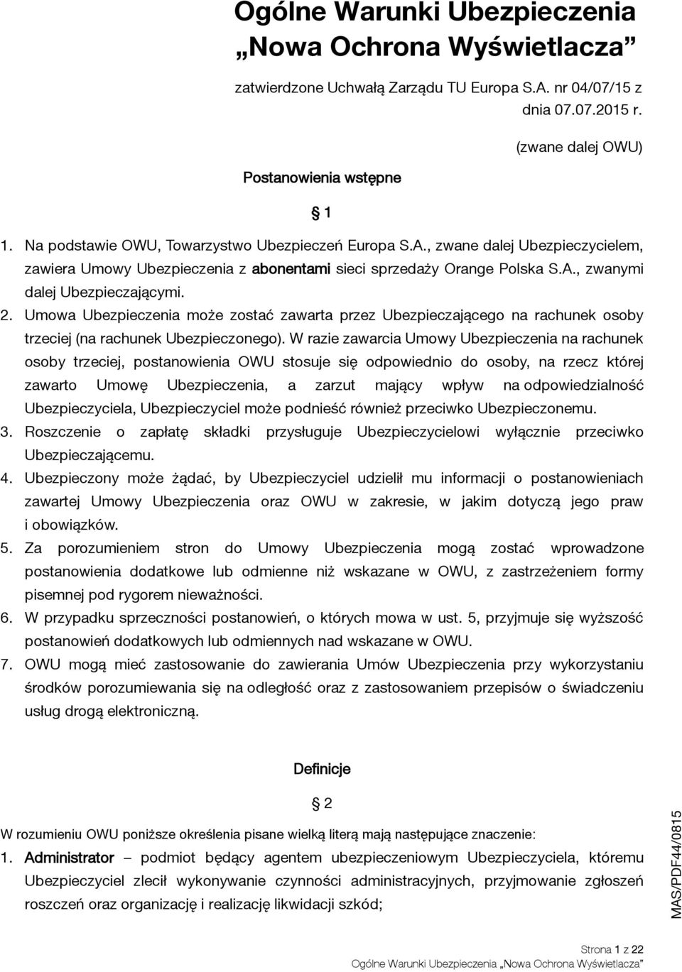 W razie zawarcia Umowy Ubezpieczenia na rachunek osoby trzeciej, postanowienia OWU stosuje się odpowiednio do osoby, na rzecz której zawarto Umowę Ubezpieczenia, a zarzut mający wpływ na