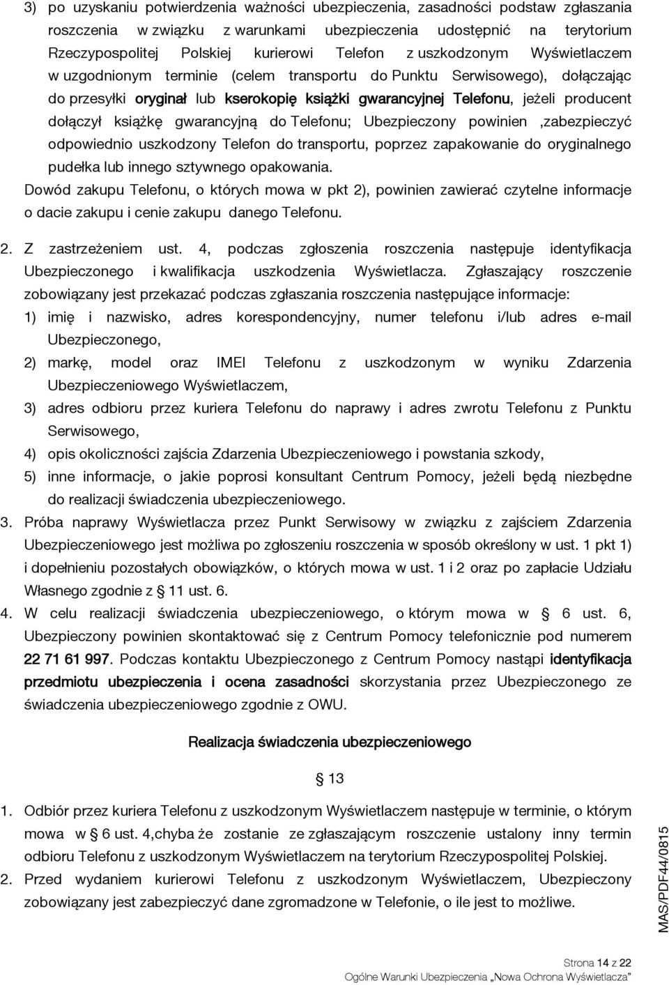 książkę gwarancyjną do Telefonu; Ubezpieczony powinien,zabezpieczyć odpowiednio uszkodzony Telefon do transportu, poprzez zapakowanie do oryginalnego pudełka lub innego sztywnego opakowania.