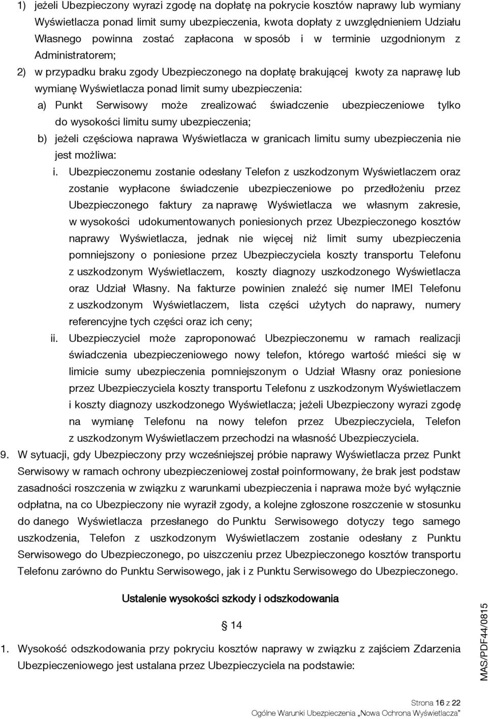 ubezpieczenia: a) Punkt Serwisowy może zrealizować świadczenie ubezpieczeniowe tylko do wysokości limitu sumy ubezpieczenia; b) jeżeli częściowa naprawa Wyświetlacza w granicach limitu sumy