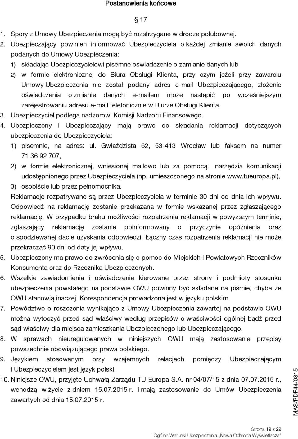 formie elektronicznej do Biura Obsługi Klienta, przy czym jeżeli przy zawarciu Umowy Ubezpieczenia nie został podany adres e-mail Ubezpieczającego, złożenie oświadczenia o zmianie danych e-mailem