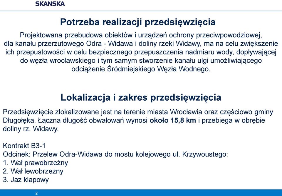 odciążenie Śródmiejskiego Węzła Wodnego. Lokalizacja i zakres przedsięwzięcia Przedsięwzięcie zlokalizowane jest na terenie miasta Wrocławia oraz częściowo gminy Długołęka.