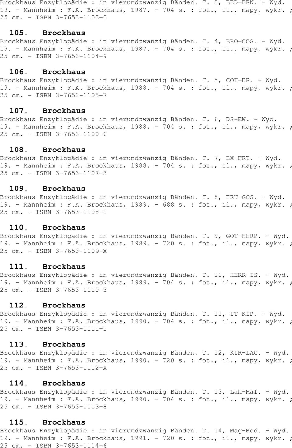 Brockhaus Brockhaus Enzyklopädie : in vierundzwanzig Bänden. T. 5, COT-DR. - Wyd. 19. - Mannheim : F.A. Brockhaus, 1988. - 704 s. : fot., il., mapy, wykr. ; 25 cm. - ISBN 3-7653-1105-7 107.